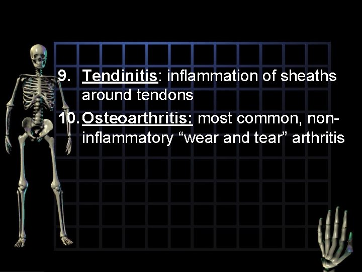 9. Tendinitis: inflammation of sheaths around tendons 10. Osteoarthritis: most common, noninflammatory “wear and