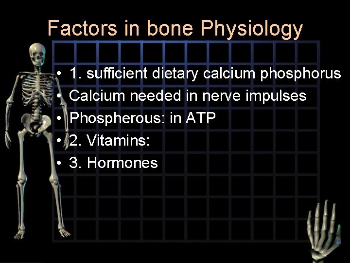 Factors in bone Physiology • • • 1. sufficient dietary calcium phosphorus Calcium needed