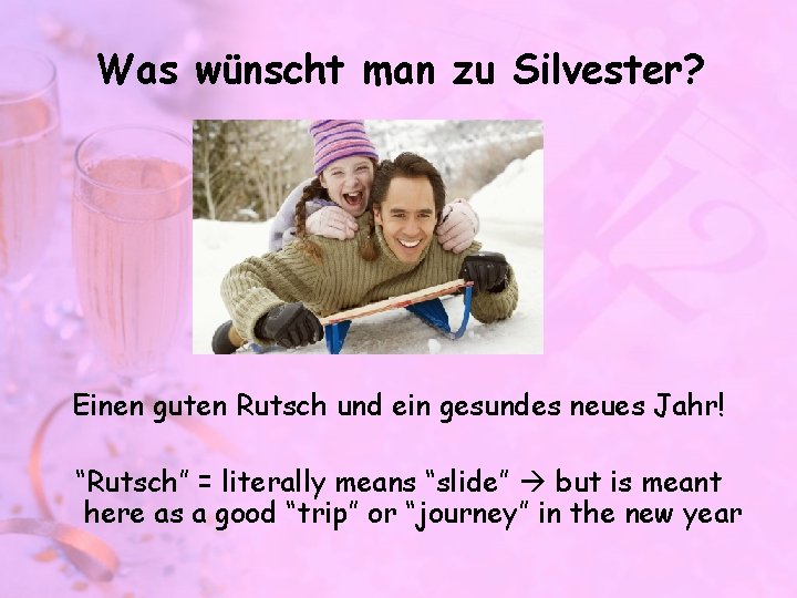 Was wünscht man zu Silvester? Einen guten Rutsch und ein gesundes neues Jahr! “Rutsch”