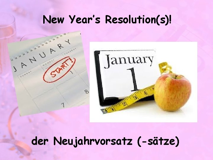 New Year’s Resolution(s)! der Neujahrvorsatz (-sätze) 