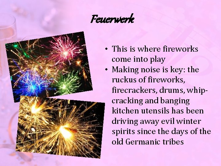 Feuerwerk • This is where fireworks come into play • Making noise is key: