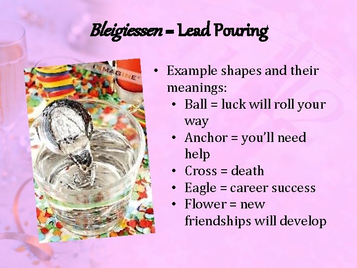 Bleigiessen = Lead Pouring • Example shapes and their meanings: • Ball = luck