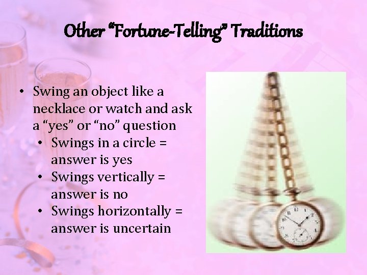 Other “Fortune-Telling” Traditions • Swing an object like a necklace or watch and ask