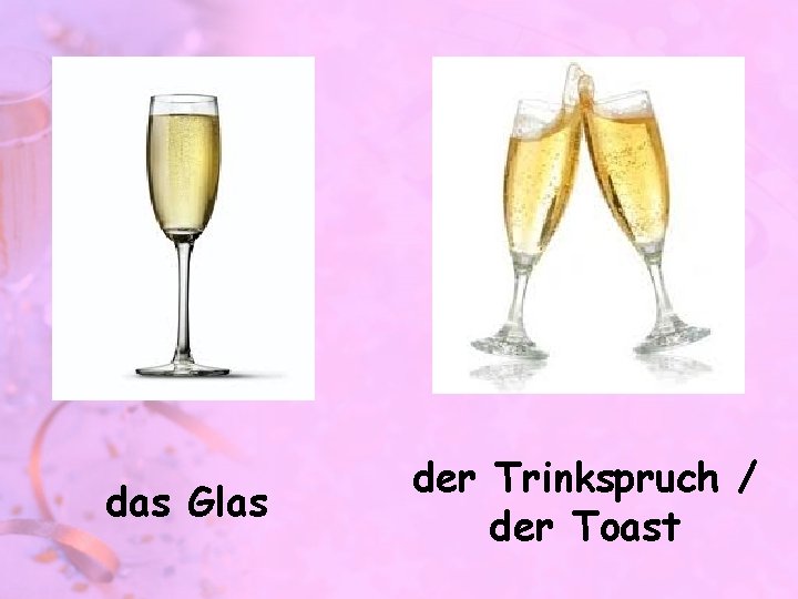 das Glas der Trinkspruch / der Toast 