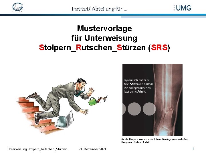 Institut/ Abteilung für … Mustervorlage für Unterweisung Stolpern_Rutschen_Stürzen (SRS) Quelle: Hauptverband der gewerblichen Berufsgenossenschaften.