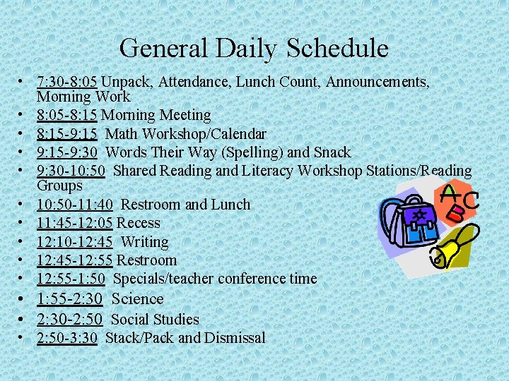 General Daily Schedule • 7: 30 -8: 05 Unpack, Attendance, Lunch Count, Announcements, Morning