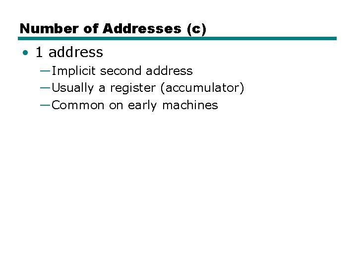 Number of Addresses (c) • 1 address —Implicit second address —Usually a register (accumulator)