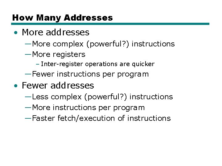 How Many Addresses • More addresses —More complex (powerful? ) instructions —More registers –