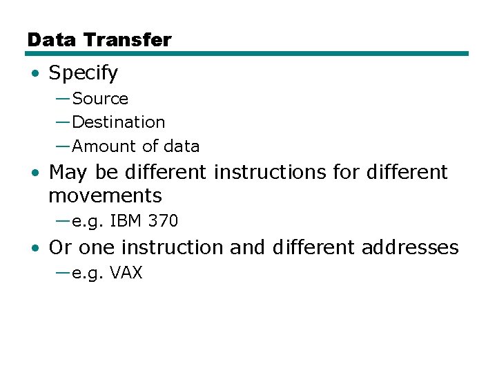 Data Transfer • Specify —Source —Destination —Amount of data • May be different instructions