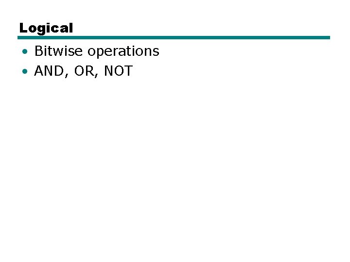 Logical • Bitwise operations • AND, OR, NOT 