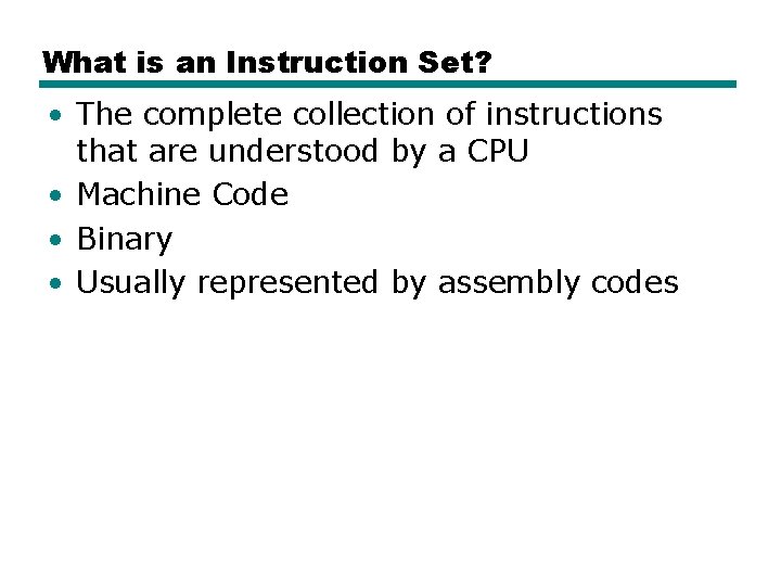 What is an Instruction Set? • The complete collection of instructions that are understood