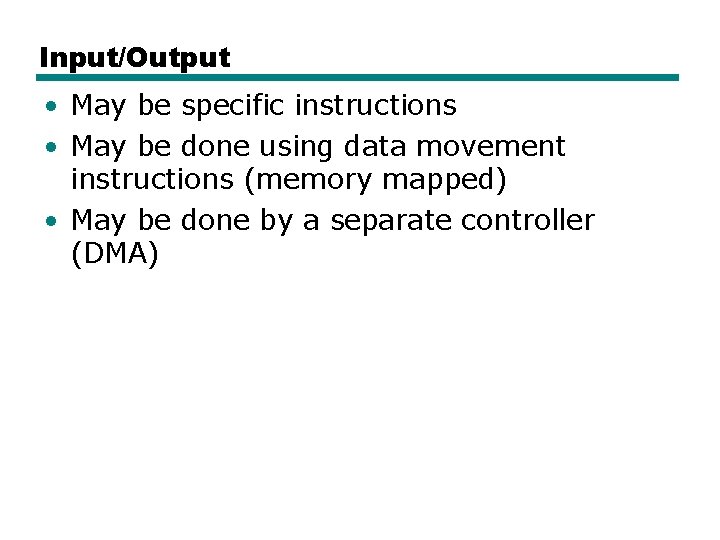 Input/Output • May be specific instructions • May be done using data movement instructions