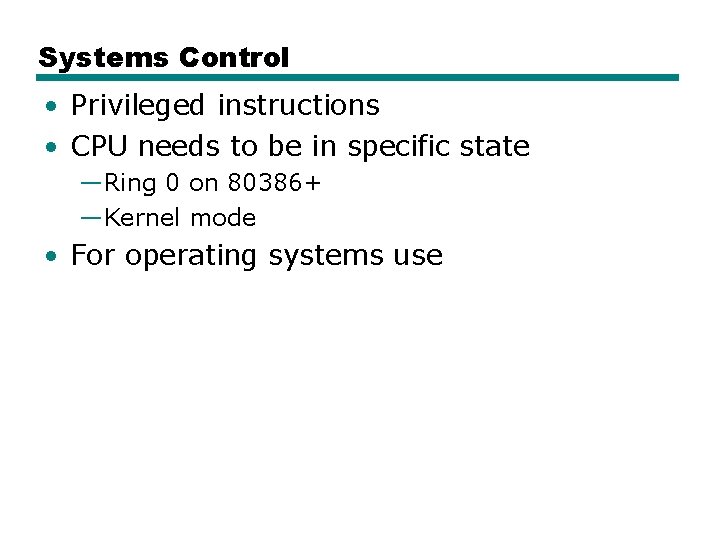 Systems Control • Privileged instructions • CPU needs to be in specific state —Ring