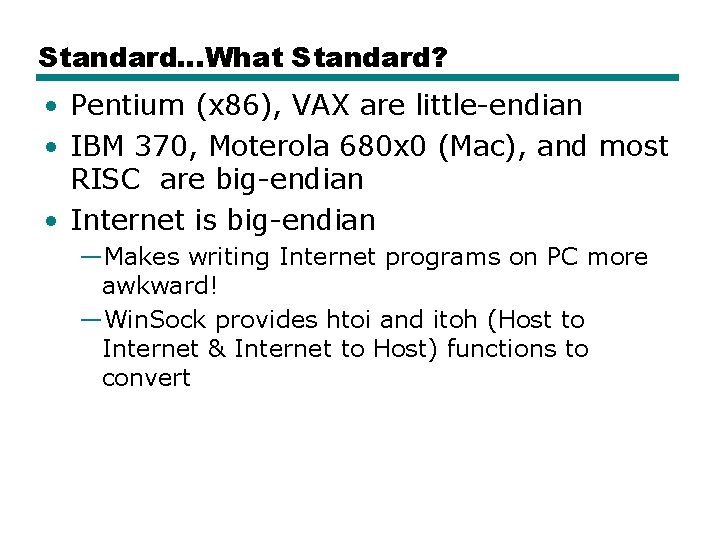 Standard…What Standard? • Pentium (x 86), VAX are little-endian • IBM 370, Moterola 680