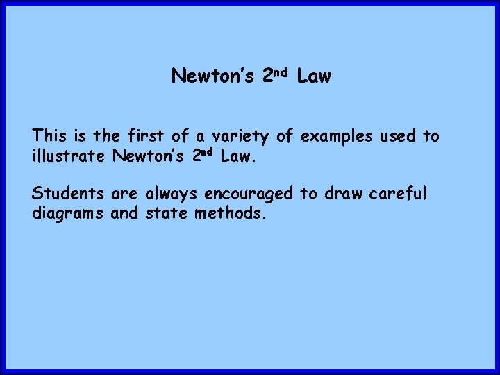 Newton’s 2 nd Law This is the first of a variety of examples used