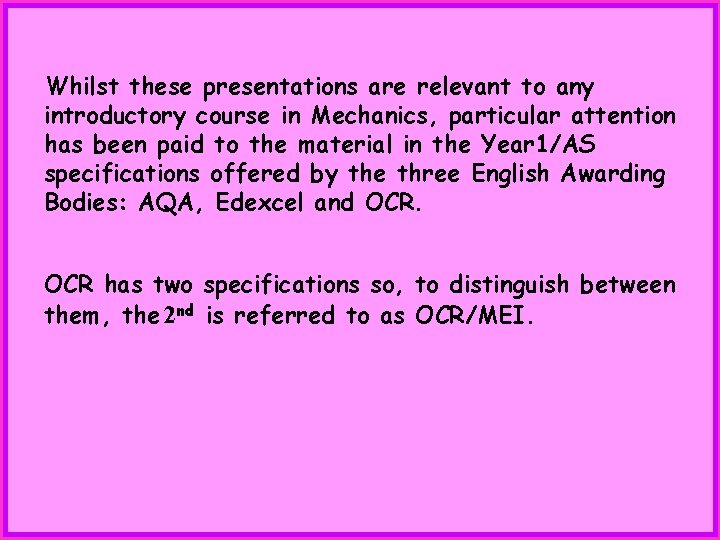 Whilst these presentations are relevant to any introductory course in Mechanics, particular attention has