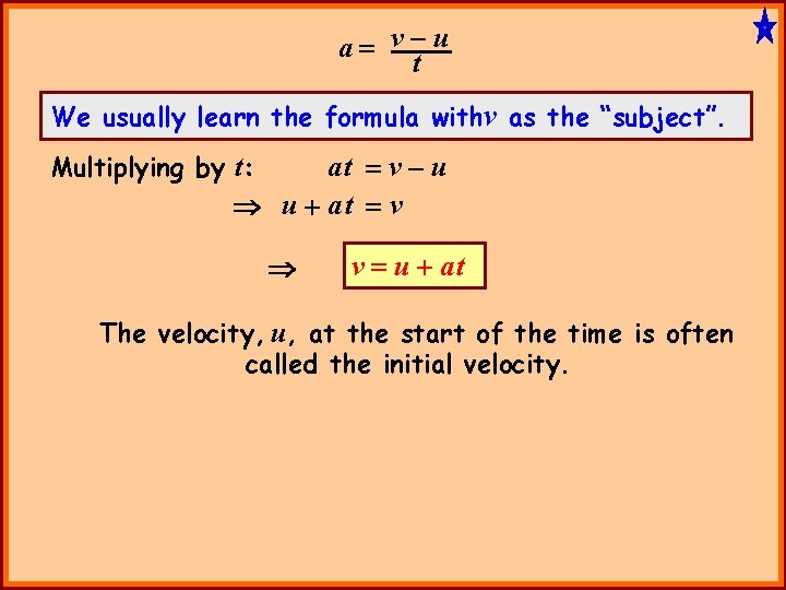 a= v-u t We usually learn the formula withv as the “subject”. Multiplying by