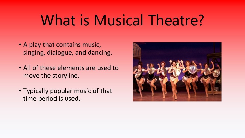 What is Musical Theatre? • A play that contains music, singing, dialogue, and dancing.