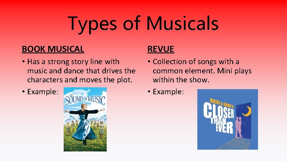 Types of Musicals BOOK MUSICAL REVUE • Has a strong story line with music