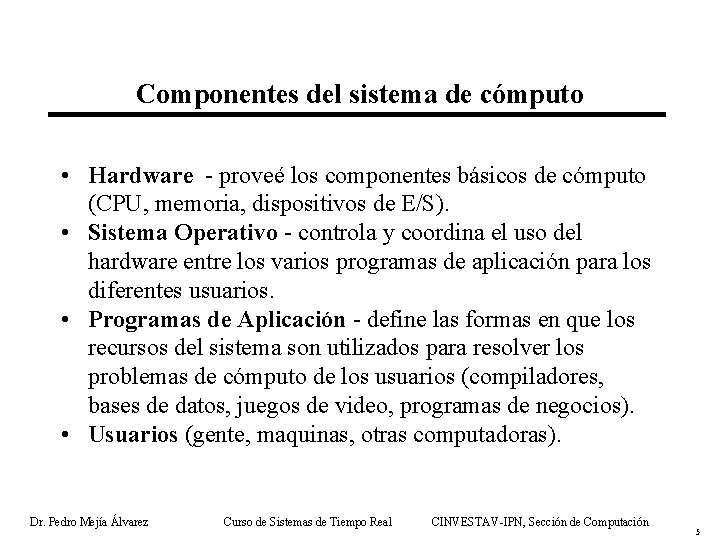 Componentes del sistema de cómputo • Hardware - proveé los componentes básicos de cómputo