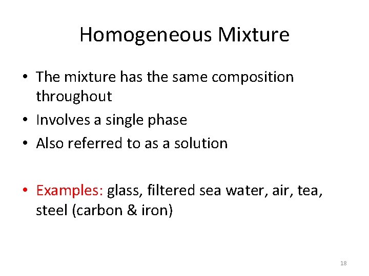Homogeneous Mixture • The mixture has the same composition throughout • Involves a single
