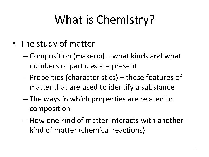 What is Chemistry? • The study of matter – Composition (makeup) – what kinds