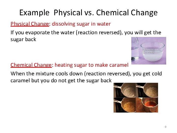 Example Physical vs. Chemical Change Physical Change: dissolving sugar in water If you evaporate