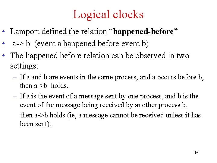 Logical clocks • Lamport defined the relation “happened-before” • a-> b (event a happened