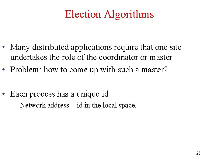 Election Algorithms • Many distributed applications require that one site undertakes the role of