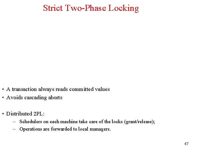 Strict Two-Phase Locking • A transaction always reads committed values • Avoids cascading aborts