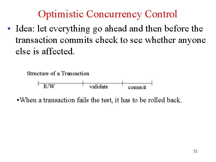 Optimistic Concurrency Control • Idea: let everything go ahead and then before the transaction