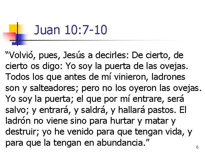 Juan 10: 7 -10 “Volvió, pues, Jesús a decirles: De cierto, de cierto os