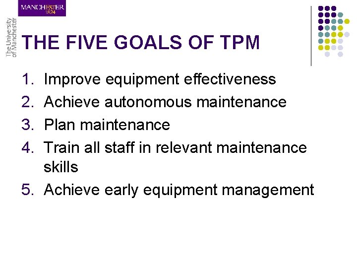 THE FIVE GOALS OF TPM 1. 2. 3. 4. Improve equipment effectiveness Achieve autonomous