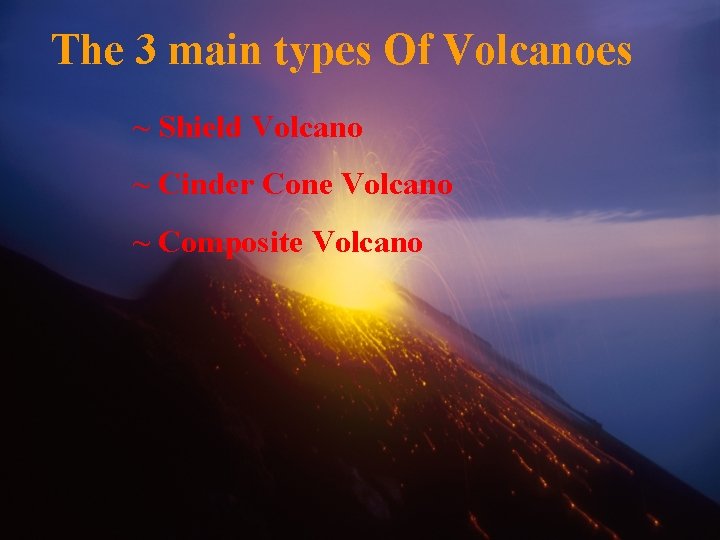 The 3 main types Of Volcanoes ~ Shield Volcano ~ Cinder Cone Volcano ~