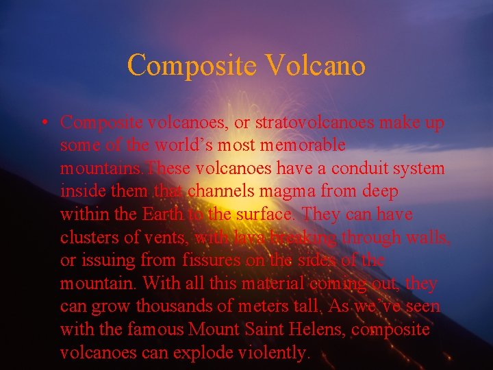 Composite Volcano • Composite volcanoes, or stratovolcanoes make up some of the world’s most