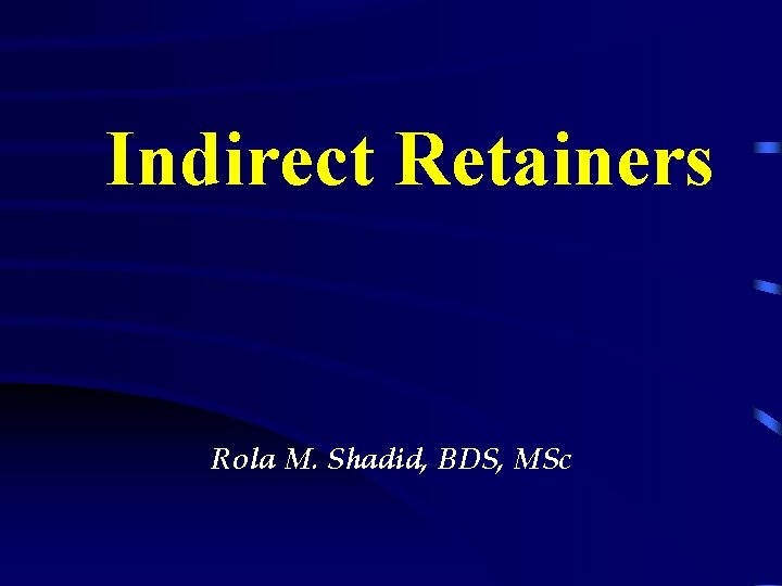 Indirect Retainers Rola M. Shadid, BDS, MSc 