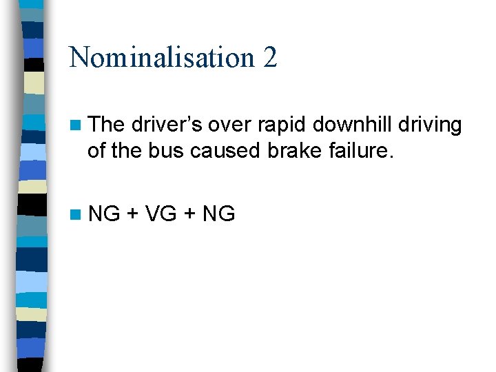 Nominalisation 2 n The driver’s over rapid downhill driving of the bus caused brake