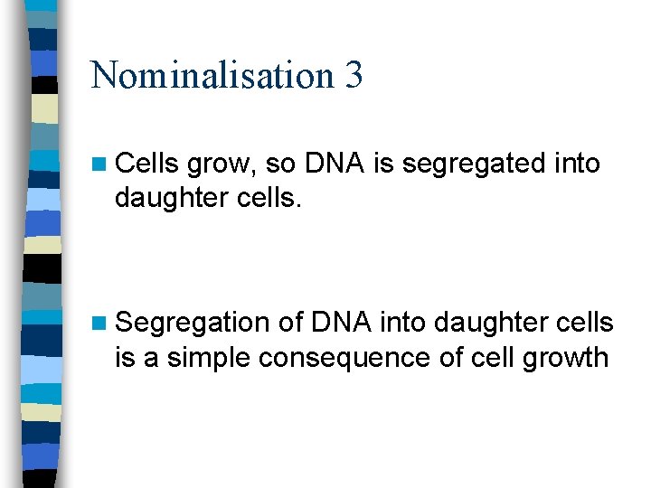 Nominalisation 3 n Cells grow, so DNA is segregated into daughter cells. n Segregation