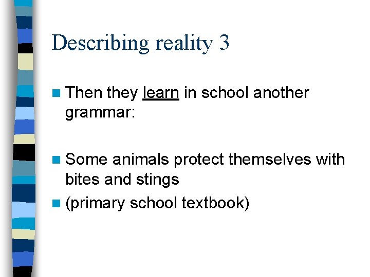 Describing reality 3 n Then they learn in school another grammar: n Some animals