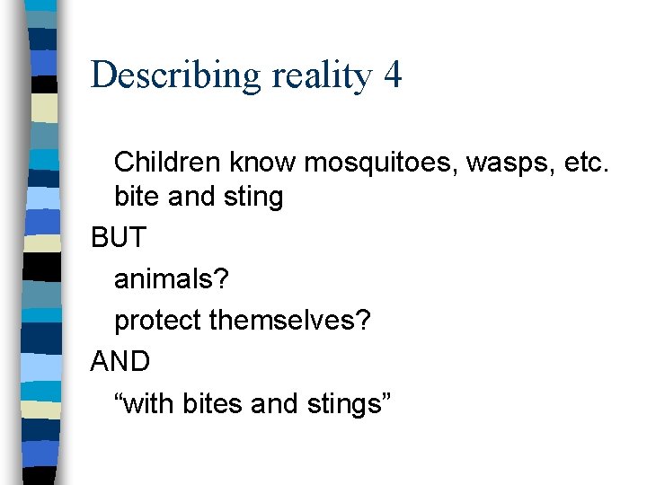 Describing reality 4 Children know mosquitoes, wasps, etc. bite and sting BUT animals? protect