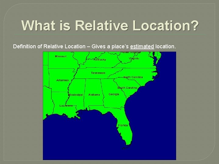 What is Relative Location? Definition of Relative Location – Gives a place’s estimated location.