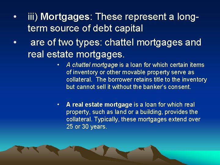  • • iii) Mortgages: These represent a longterm source of debt capital are
