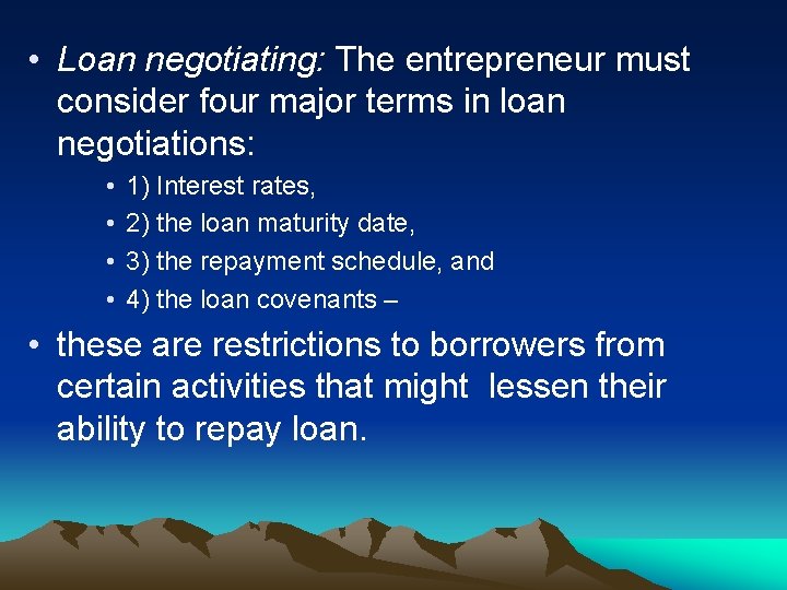  • Loan negotiating: The entrepreneur must consider four major terms in loan negotiations: