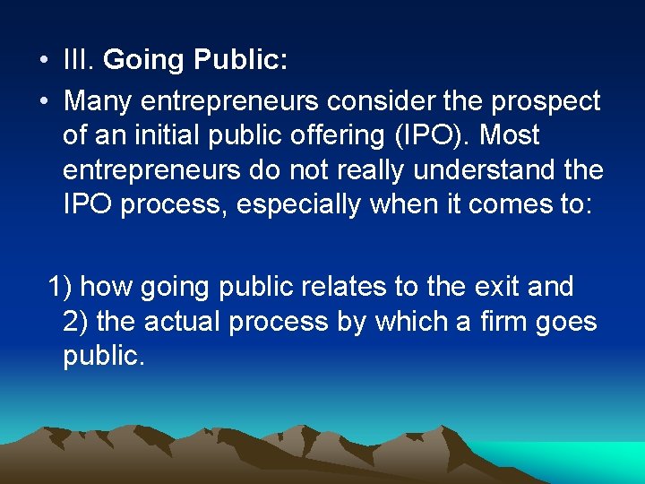  • III. Going Public: • Many entrepreneurs consider the prospect of an initial