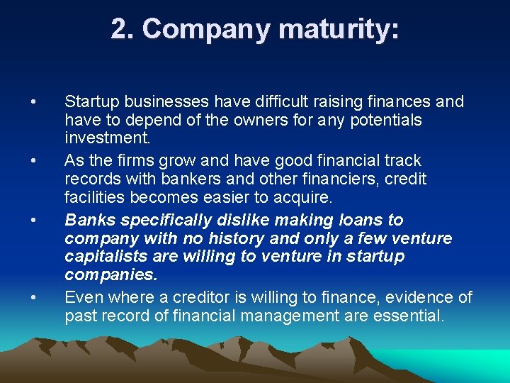 2. Company maturity: • • Startup businesses have difficult raising finances and have to