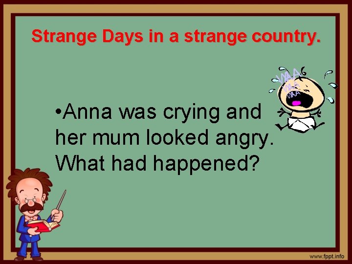 Strange Days in a strange country. • Anna was crying and her mum looked