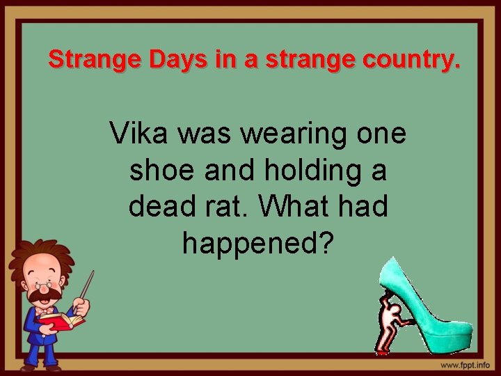 Strange Days in a strange country. Vika was wearing one shoe and holding a