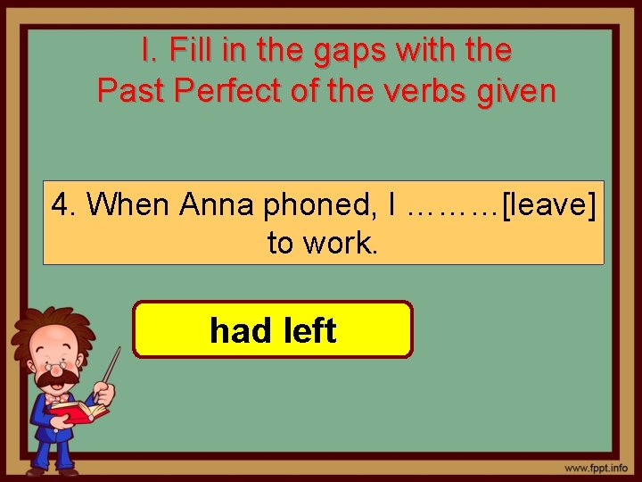I. Fill in the gaps with the Past Perfect of the verbs given 4.
