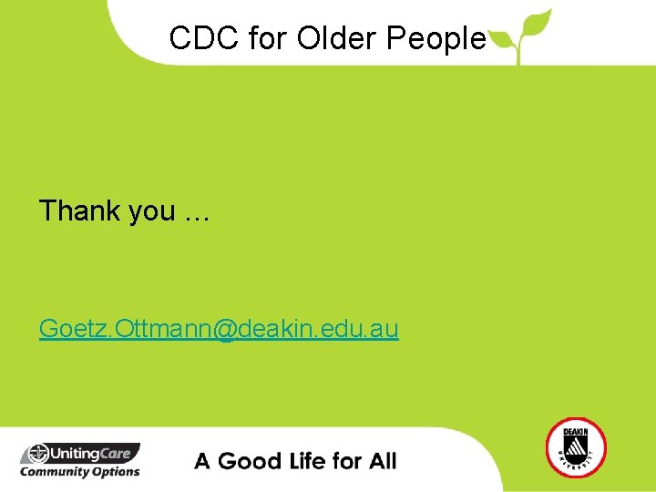 CDC for Older People Thank you … Goetz. Ottmann@deakin. edu. au 