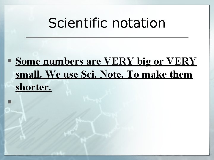 Scientific notation § Some numbers are VERY big or VERY small. We use Sci.